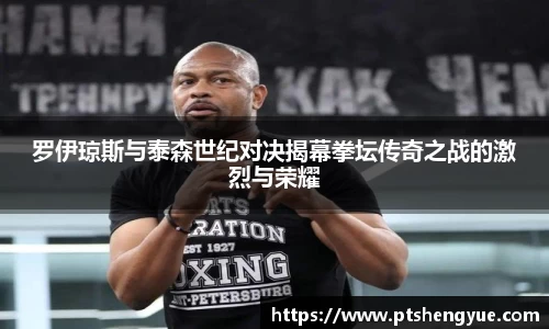 罗伊琼斯与泰森世纪对决揭幕拳坛传奇之战的激烈与荣耀
